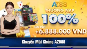 AZ888 Khuyến Mãi Nạp Đầu Thưởng 100% Lên Tới 6.888.000 VNĐ