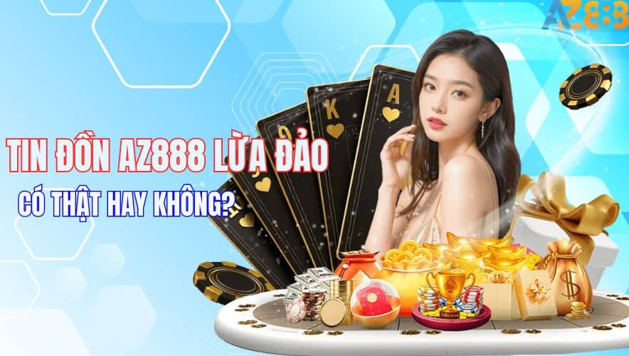 Xác định nguyên nhân xuất hiện chuyện AZ888 lừa đảo